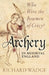 Archery in Medieval England: Who Were the Bowmen of Crécy? by Richard Wadge