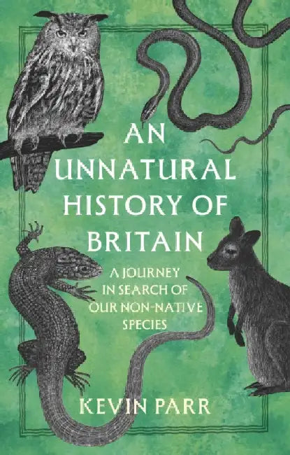 An Unnatural History of Britain: A Journey in Search of Our Non-Native Species by Kevin Parr