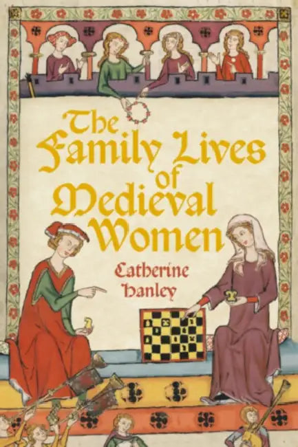 The Family Lives of Medieval Women by Catherine Hanley