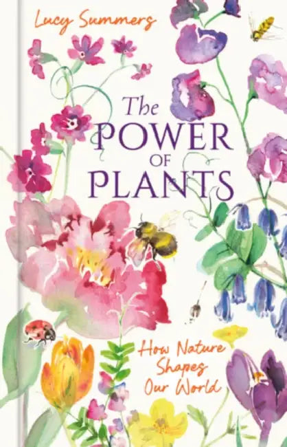 The Power of Plants: How Nature Shapes Our World by Lucy Summers