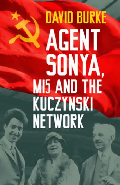 Agent Sonya, MI5 and the Kuczynski Network by David Burke