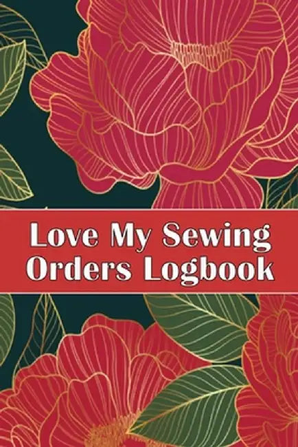 Love My Sewing Orders Logbook: Keep Track of Your Service Dressmaking Tracker To Keep Record of Sewing Projects Perfect Gift for Sewing Lover by Sasha Apfel