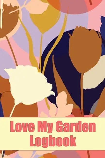 Love My Garden Logbook: Gardening Tracker for Beginners and Avid Gardeners Amazing Gift Idea for Gardening Lover by Sasha Apfel