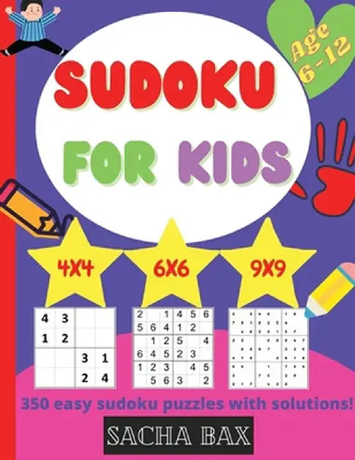 Sudoku For Kids 6-12 year: The hottest 350 easy and addictive Sudoku puzzles for kids and beginners 4x4, 6x6 and 9x9. With solutions! by Sacha Bax