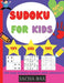 Sudoku For Kids 6-12 year: The hottest 350 easy and addictive Sudoku puzzles for kids and beginners 4x4, 6x6 and 9x9. With solutions! by Sacha Bax