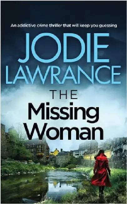 THE MISSING WOMAN an addictive crime thriller that will keep you guessing by Lawrance, Jodie