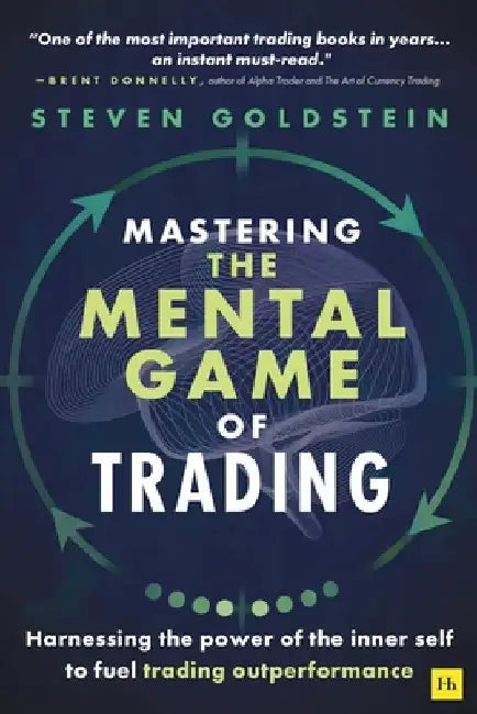 Mastering the Mental Game of Trading: Harnessing the Power of the Inner Self to Fuel Trading Outperformance by Steven Goldstein