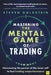 Mastering the Mental Game of Trading: Harnessing the Power of the Inner Self to Fuel Trading Outperformance by Steven Goldstein
