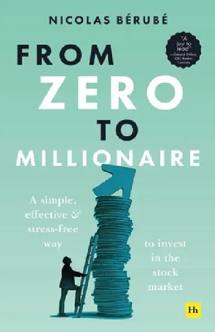 From Zero to Millionaire: A Simple, Effective and Stress-Free Way to Invest in the Stock Market by Nicolas Bérubé