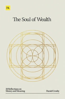 The Soul of Wealth: 50 Reflections on Money and Meaning by Daniel Crosby