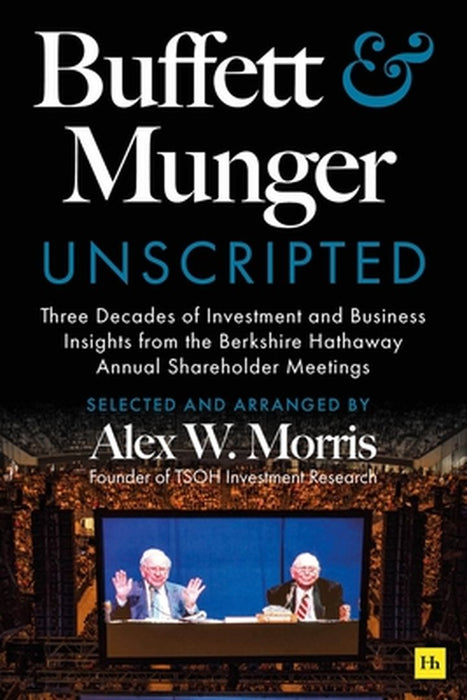 Buffett and Munger Unscripted: Three Decades of Investment and Business Insights from the Berkshire Hathaway Shareholder Meetings by Warren E. Buffett