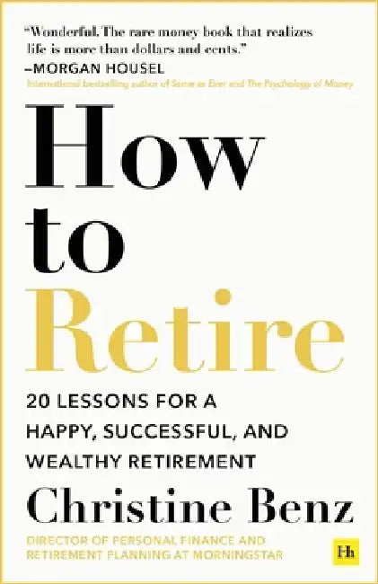 How to Retire: 20 Lessons for a Happy, Successful, and Wealthy Retirement by Christine Benz