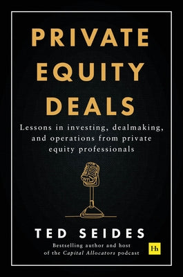 Private Equity Deals: Case Studies of Dealmaking from Capital Allocators by Ted Seides