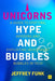 Unicorns, Hype, and Bubbles: A Guide to Spotting, Avoiding, and Exploiting Investment Bubbles in Tech by Jeffrey Funk