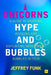 Unicorns, Hype, and Bubbles: A Guide to Spotting, Avoiding, and Exploiting Investment Bubbles in Tech by Jeffrey Funk