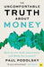 The Uncomfortable Truth about Money: How to Live with Uncertainty and Learn to Think for Yourself by Paul Podolsky