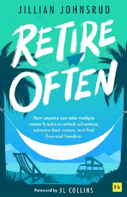 Retire Often: How anyone can take multiple career breaks to unlock adventure, advance their career, and find financial freedom by Jillian Johnsrud