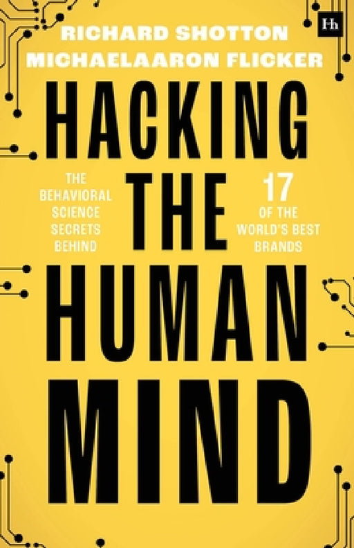 Hacking the Human Mind: The Behavioral Science Secrets Behind 17 of the World's Best Brands by Richard Shotton, Michaelaaron Flicker