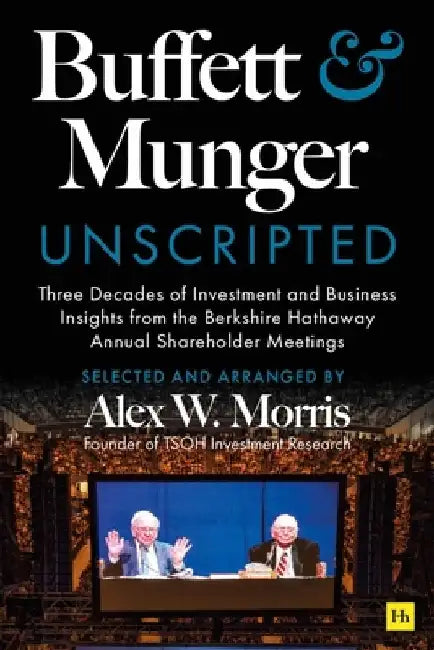 Buffett and Munger Unscripted by Alex W. Morris