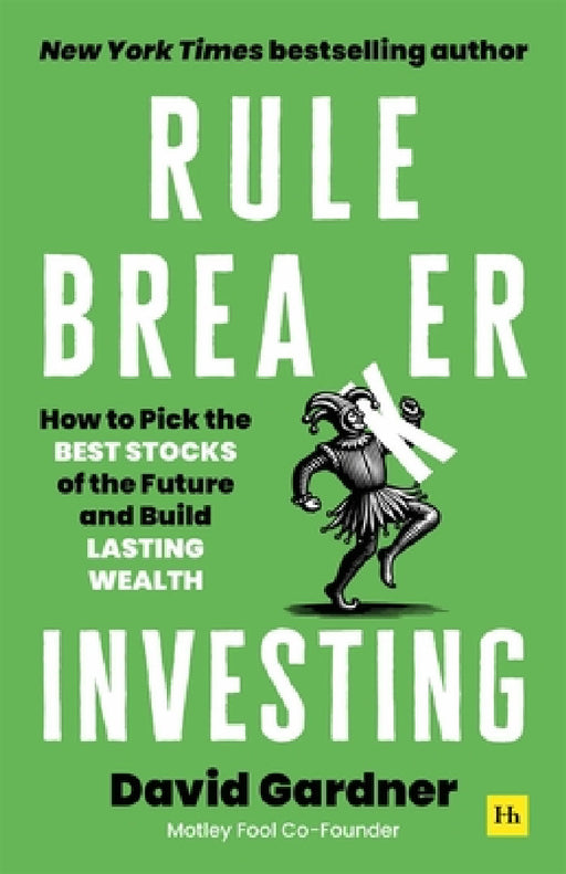Rule Breaker Investing: How to Pick the Best Stocks of the Future and Build Lasting Wealth – Written By The Co-Founder Of The Motley Fool by David Gardner