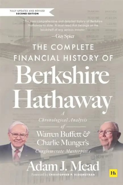The Complete Financial History of Berkshire Hathaway, Second Edition: A Chronological Analysis of Warren Buffett and Charlie Munger's Conglomerate Masterpiece by Adam J. Mead