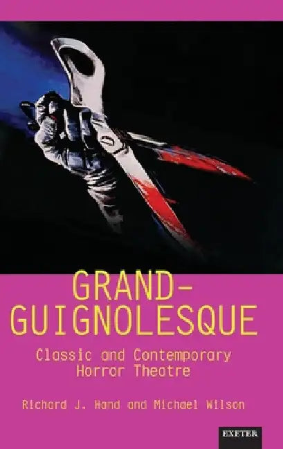Grand-Guignolesque: Classic and Contemporary Horror Theatre by Richard J. Hand
