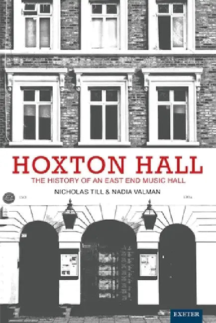 Hoxton Hall: The History of an East End Music Hall by Nicholas Till, Nadia Valman
