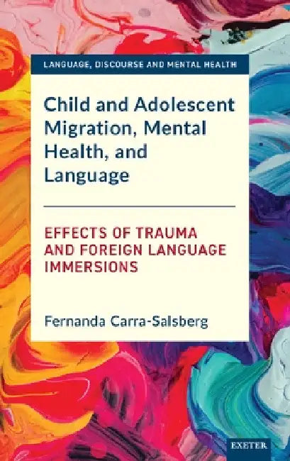 Child and Adolescent Migration, Mental Health, and Language: Effects of Trauma and Foreign Language Immersions by Fernanda Carra-Salsberg