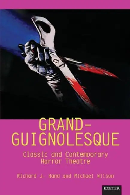 Grand-Guignolesque: Classic and Contemporary Horror Theatre by Richard J. Hand