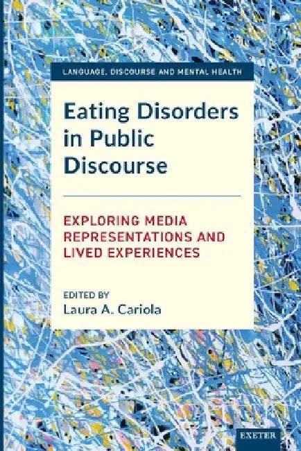 Eating Disorders in Public Discourse: Exploring Media Representations and Lived Experiences by Laura A. Cariola