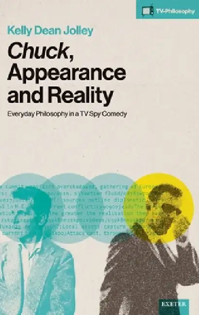 Chuck, Appearance and Reality: Everyday Philosophy in a TV Spy Comedy by Kelly Dean Jolley