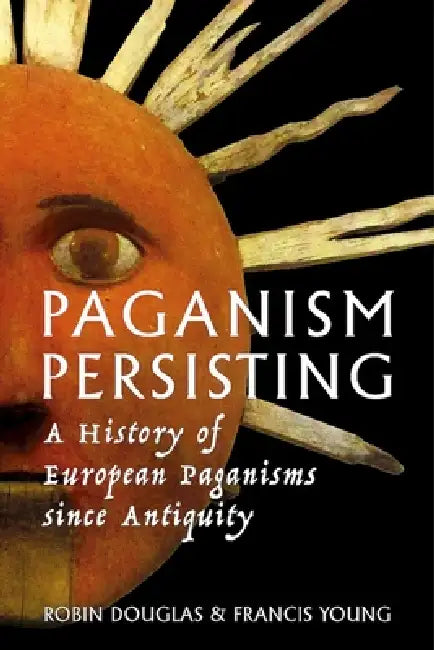 Paganism Persisting: A History of European Paganisms since Antiquity by Robin Douglas, Francis Young