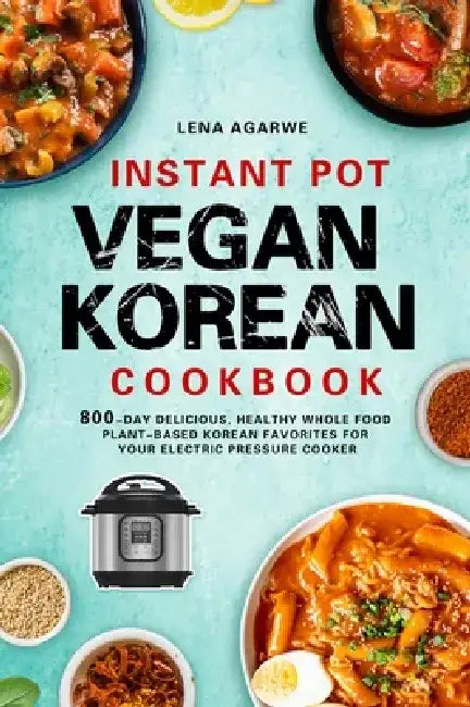 Instant Pot Vegan Korean Cookbook by Lena Agarwe