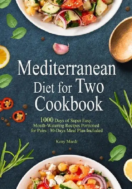 Mediterranean Diet Cookbook for Two: 1000 Days of Super Easy, Mouth-Watering Recipes Portioned for Pairs 30-Days Meal Plan Included by Keny Maedr