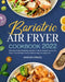 Bariatric Air Fryer Cookbook 2022: Effortless & Mouthwatering, Bariatric Friendly Recipes for your Air Fryer. That Will Help You Eat Well & Keep the W by Annyer Priesl