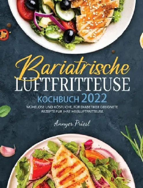 Bariatrische Luftfritteuse Kochbuch 2022: Mühelose Und Köstliche, Für Diabetiker Geeignete Rezepte Für Ihre Heißluftfritteuse. by Annyer Priesl