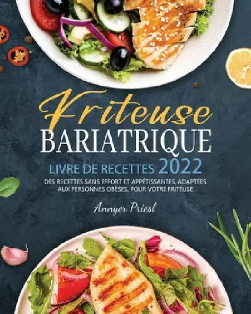 Friteuse Bariatrique Livre De Recettes 2022: Des Recettes Sans Effort Et Appétissantes, Adaptées Aux Personnes Obèses, Pour Votre Friteuse. by Annyer Priesl