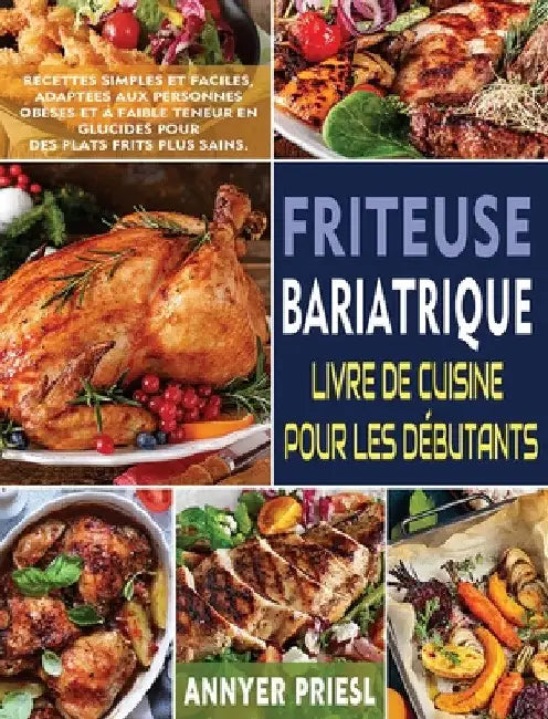 Friteuse Bariatrique Livre De Cuisine Pour Les Débutants: Recettes Simples Et Faciles, Adaptées Aux Personnes Obèses Et à Faible Teneur En Glucides Po by Annyer Priesl