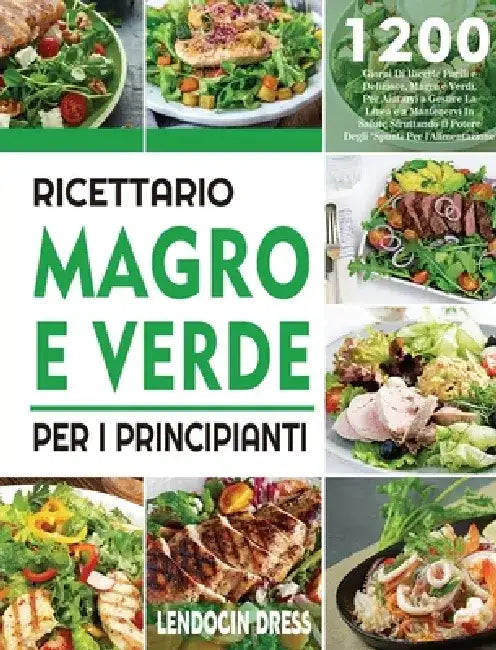 Ricettario Magro e Verde Per i Principianti: 1200 Giorni Di Ricette Facili e Deliziose, Magre e Verdi, Per Aiutarvi a Gestire La Linea e a Mantenervi by Lendocin Dress