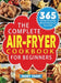The Complete Air-Fryer Cookbook for Beginners: 365 Days of Quick & Easy Recipes with Tips & Tricks to Fry, Grill, Roast, and Bake by Noby Veam