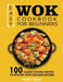 Easy Wok Cookbook for Beginners: 100 Classic Chinese Recipes to Stir-Fry with Sizzling Success by Noby Veam