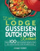 Einfach Lodge Gusseisen Dutch Oven Kochbuch: Über 100 verlockende Rezepte für den vielseitigsten Topf in Ihrer Küche by Chias Torey