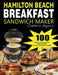 Hamilton Beach Breakfast Sandwich Maker Cookbook for Beginners: 100 Effortless & Delicious Sandwich, Omelet and Burger Recipes for Busy Peaple on a Bu by Lime Brantre