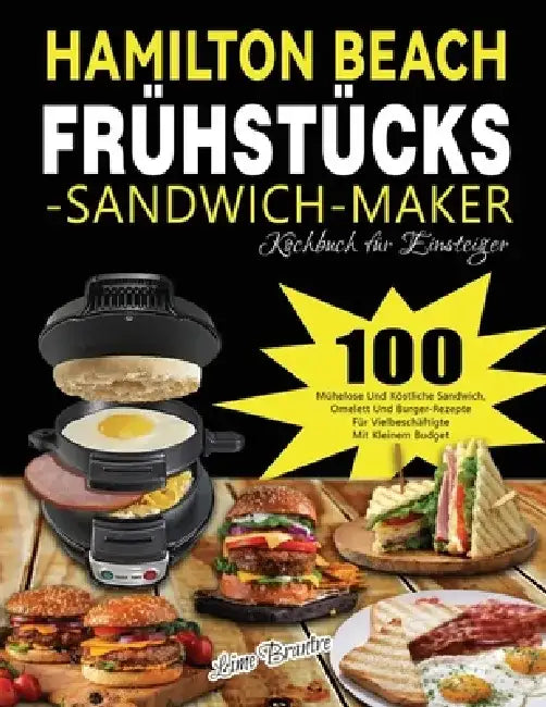 Hamilton Beach Frühstücks-Sandwich-Maker Kochbuch für Einsteiger: 100 Mühelose Und Köstliche Sandwich, Omelett Und Burger-Rezepte Für Vielbeschäftigte by Lime Brantre