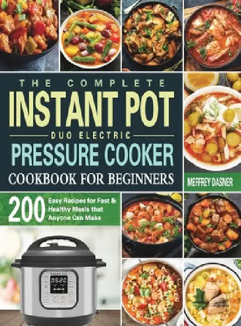 The Complete Instant Pot Duo Electric Pressure Cooker Cookbook For Beginners by Meffrey Dasner