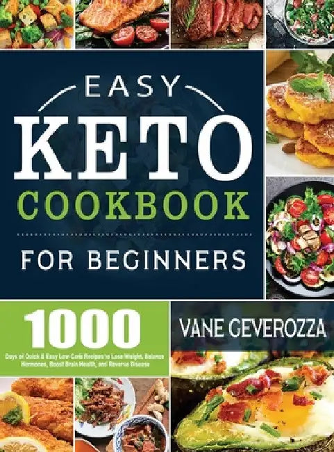 Easy Keto Cookbook for Beginners: 1000 Days of Quick & Easy Low-Carb Recipes to Lose Weight, Balance Hormones, Boost Brain Health, and Reverse Disease by Vane Geverozza