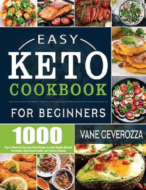 Easy Keto Cookbook for Beginners: 1000 Days of Quick & Easy Low-Carb Recipes to Lose Weight, Balance Hormones, Boost Brain Health, and Reverse Disease by Vane Geverozza