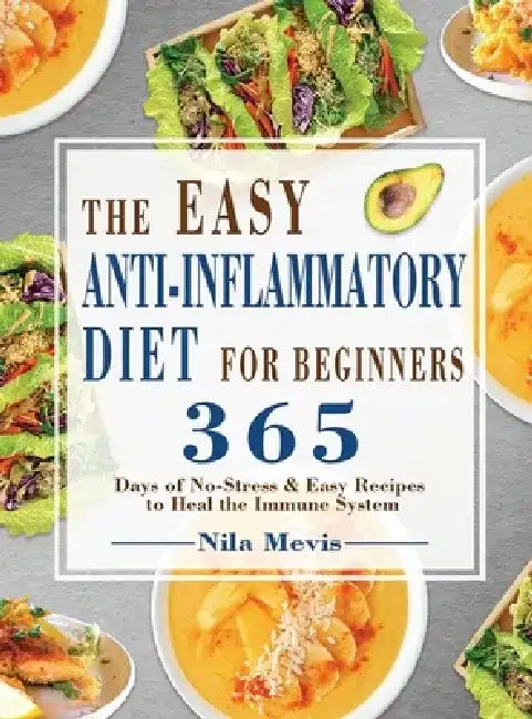 The Easy Anti-Inflammatory Diet for Beginners: 365 Days of No-Stress & Easy Recipes to Heal the Immune System by Nila Mevis