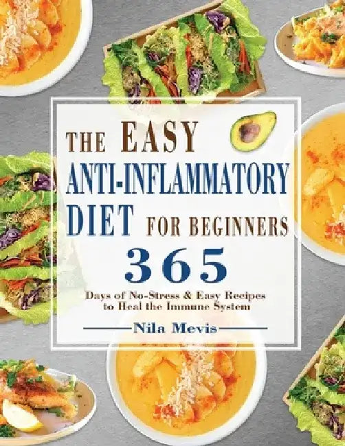 The Easy Anti-Inflammatory Diet for Beginners: 365 Days of No-Stress & Easy Recipes to Heal the Immune System by Nila Mevis