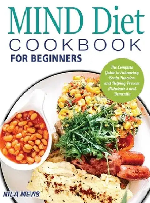 MIND Diet Cookbook for Beginners: The Complete Guide to Enhancing Brain Function and Helping Prevent Alzheimer's and Dementia by Nila Mevis